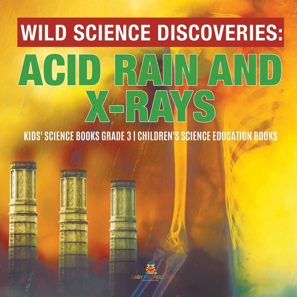 Wild Science Discoveries: Acid Rain and X-Rays - Kids' Science Books Grade 3 - Children's Science Education Books