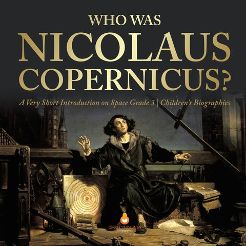 Who Was Nicolaus Copernicus? - A Very Short Introduction on Space Grade 3 - Children's Biographies