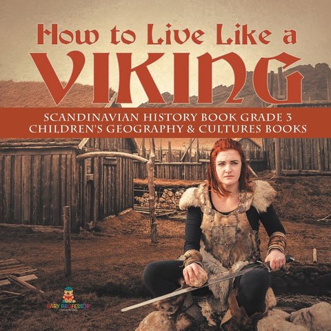 How to Live Like a Viking | Scandinavian History Book Grade 3 | Children's Geography & Cultures Books