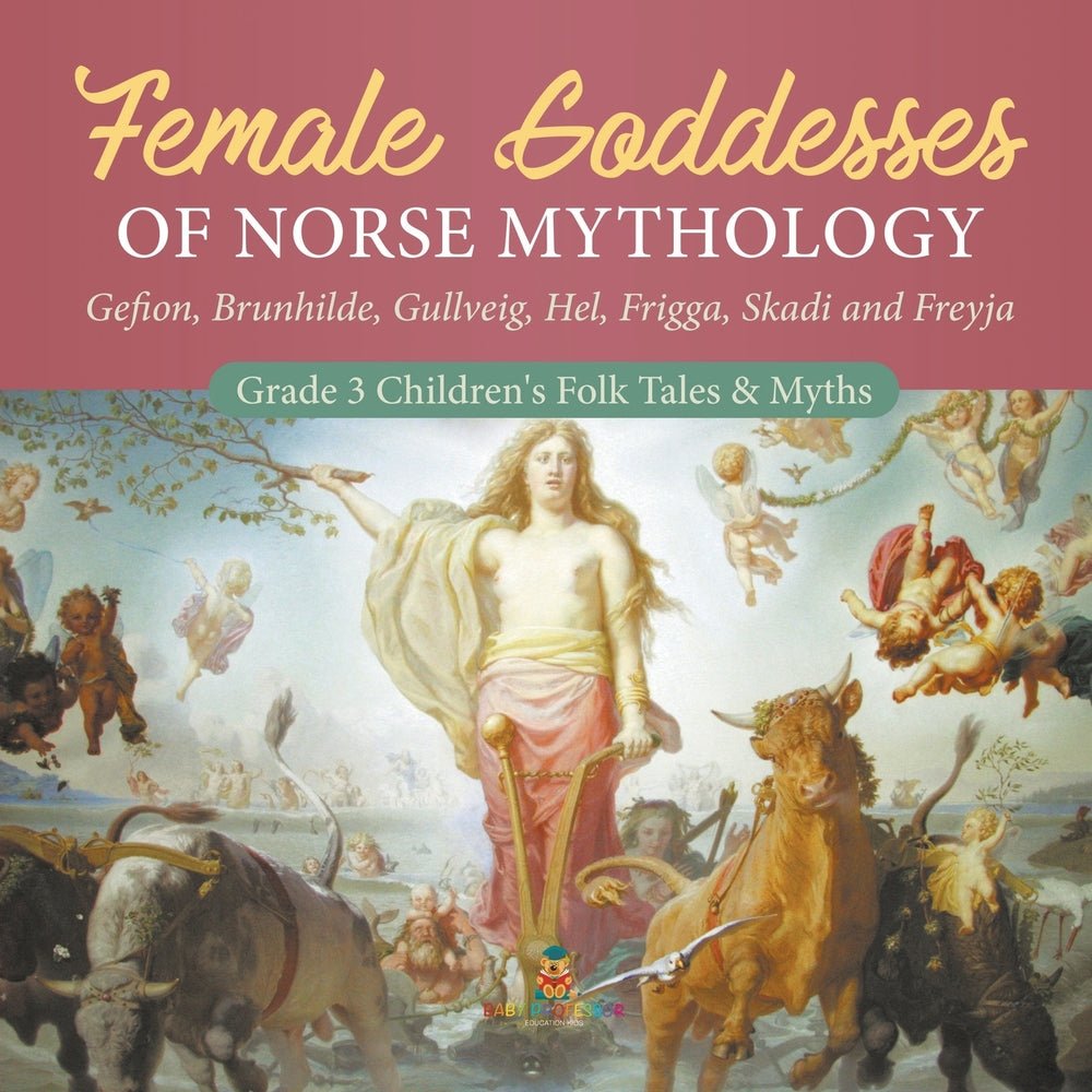 Female Goddesses of Norse Mythology: Gefion, Brunhilde, Gullveig, Hel, Frigga, Skadi and Freyja - Grade 3 Children's Folk Tales & Myths