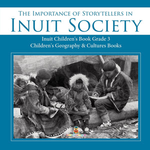 The Importance of Storytellers in Inuit Society - Inuit Children's Book Grade 3 - Children's Geography & Cultures Books