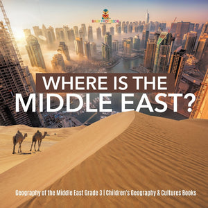 Where Is the Middle East - Geography of the Middle East Grade 3 - Childrens Geography & Cultures Books