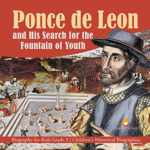 Ponce de Leon and His Search for the Fountain of Youth - Biography for Kids Grade 3 - Children's Historical Biographies