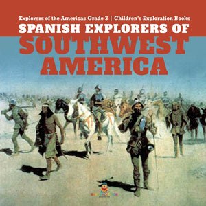 Spanish Explorers of Southwest America - Explorers of the Americas Grade 3 - Childrens Exploration Books