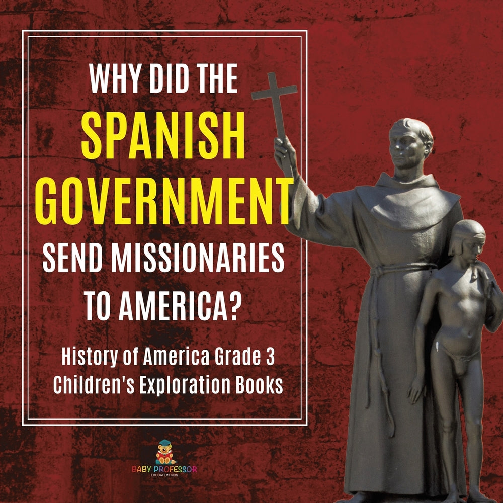 Why Did the Spanish Government Send Missionaries to America? - History of America Grade 3 - Children's Exploration Books