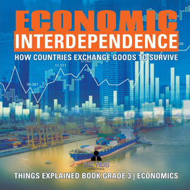 Economic Interdependence : How Countries Exchange Goods to Survive | Things Explained Book Grade 3 | Economics