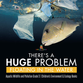 There's a Huge Problem Floating in the Water | Aquatic Wildlife and Pollution Grade 3 | Children's Environment & Ecology Books