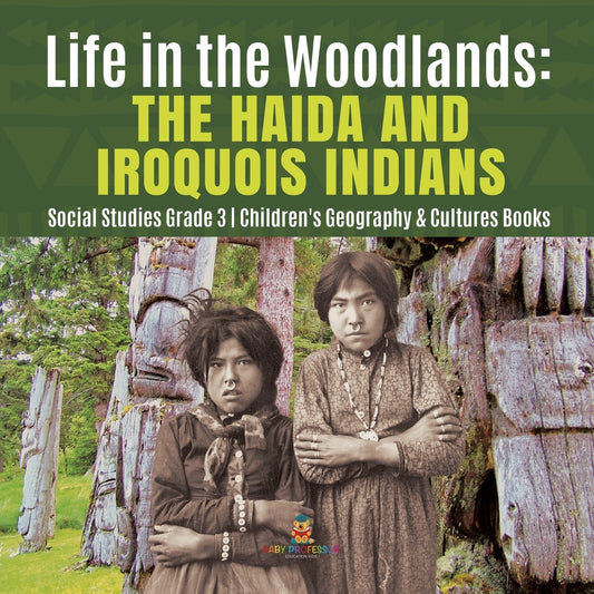 Life in the Woodlands: The Haida and Iroquois Indians - Social Studies Grade 3 - Children's Geography & Cultures Books