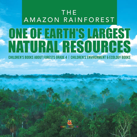 The Amazon Rainforest: One of Earths Largest Natural Resources - Childrens Books about Forests Grade 4 - Childrens Environment & Ecology