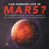 Can Humans Live in Mars? - Astronomy Book for Kids Grade 4 - Children's Astronomy & Space Books