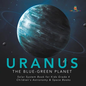 Uranus: The Blue-Green Planet - Solar System Book for Kids Grade 4 - Children's Astronomy & Space Books