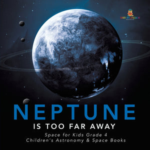 Neptune Is Too Far Away - Space for Kids Grade 4 - Children's Astronomy & Space Books