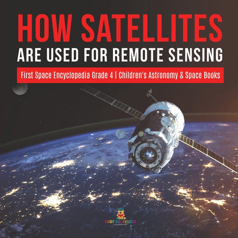 How Satellites Are Used for Remote Sensing | First Space Encyclopedia Grade 4 | Children's Astronomy & Space Books