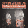 So What Should I Eat? The Digestive System Explained | Children's Science Books Grade 4 | Children's Anatomy Books