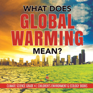 What Does Global Warming Mean? | Climate Science Grade 4 | Children's Environment & Ecology Books