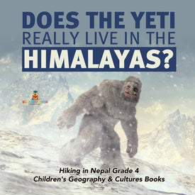 Does the Yeti Really Live in the Himalayas - Hiking in Nepal Grade 4 - Childrens Geography & Cultures Books