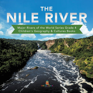 The Nile River - Major Rivers of the World Series Grade 4 - Children's Geography & Cultures Books