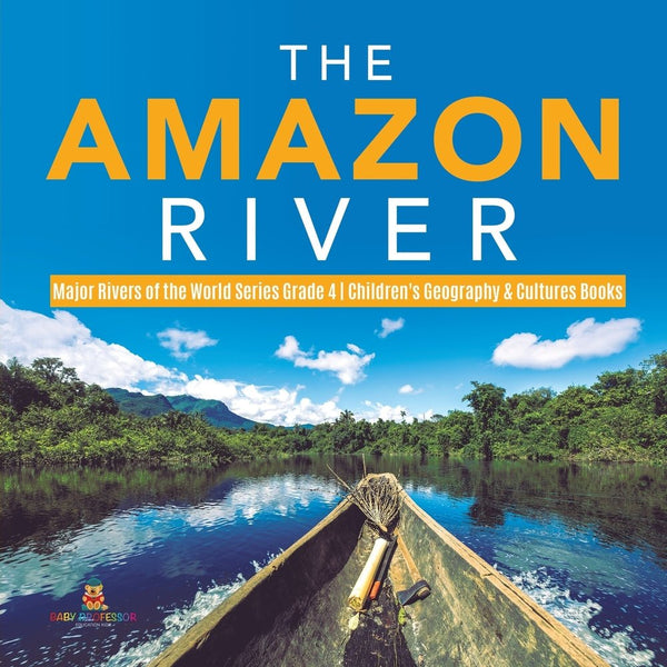 The Amazon River - Major Rivers of the World Series Grade 4 - Children ...