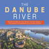 The Danube River | Major Rivers of the World Series Grade 4 | Children's Geography & Cultures Books