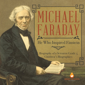 Michael Faraday : He Who Inspired Einstein | Biography of a Scientist Grade 5 | Children's Biographies