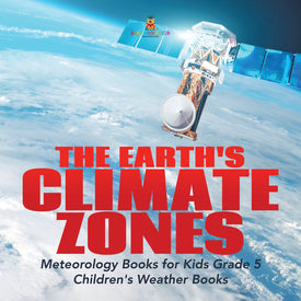 The Earth's Climate Zones | Meteorology Books for Kids Grade 5 | Children's Weather Books