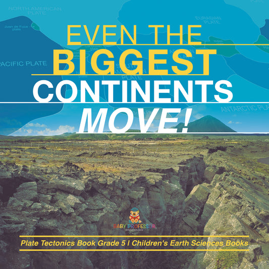 Even the Biggest Continents Move! | Plate Tectonics Book Grade 5 | Children's Earth Sciences Books