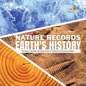 Nature Records Earth's History - Ice Cores, Tree Rings and Fossils Grade 5 - Children's Earth Sciences Books