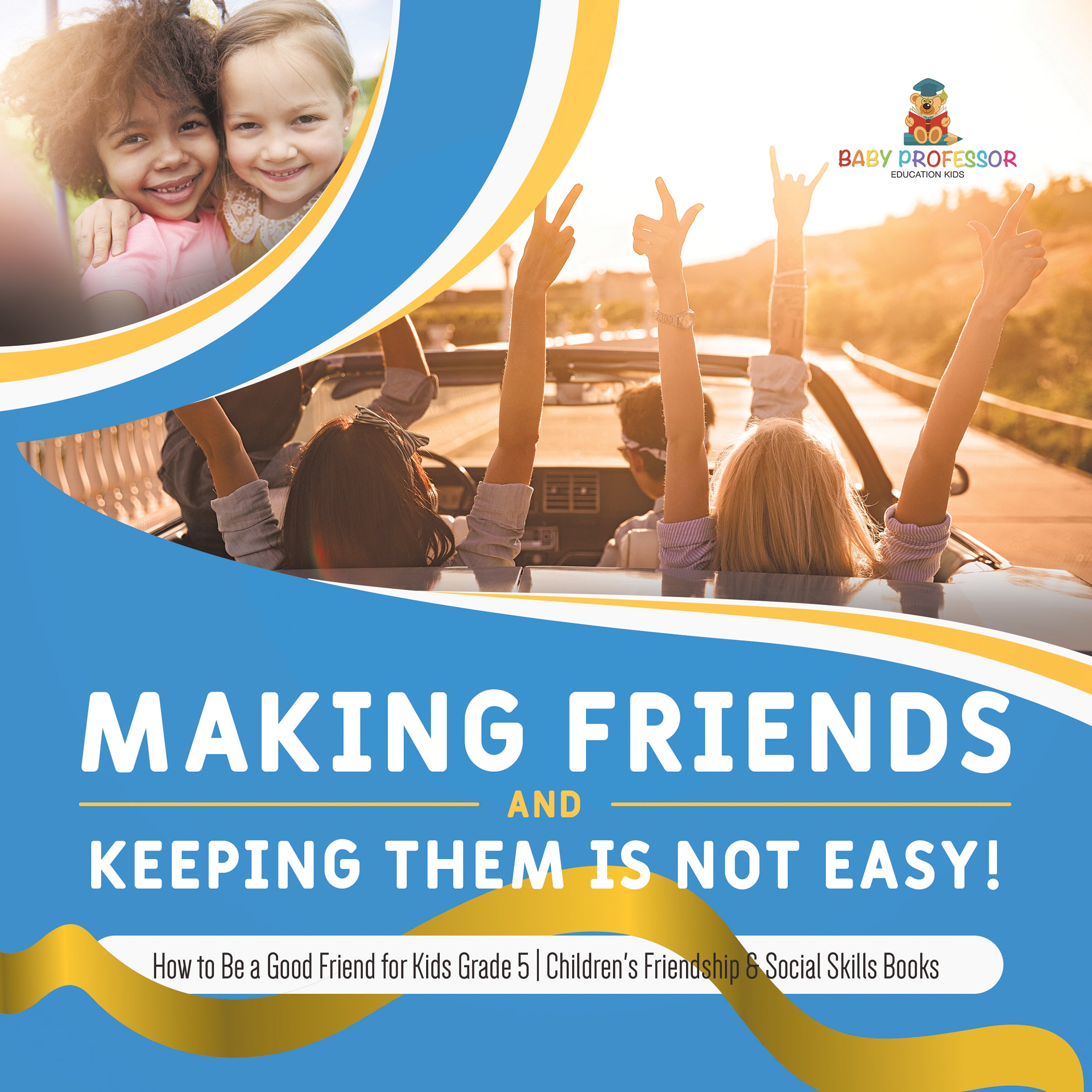 Making Friends and Keeping Them Is Not Easy! | How to Be a Good Friend for Kids Grade 5 | Children's Friendship & Social Skills Books