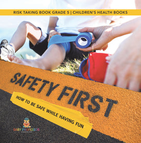 Safety First! How to Be Safe While Having Fun | Risk Taking Book Grade 5 | Children's Health Books