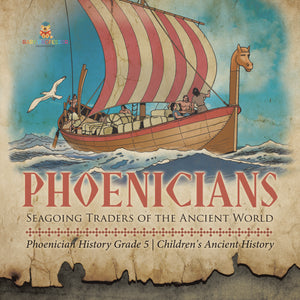 Phoenicians: Seagoing Traders of the Ancient World Phoenician History Grade 5 Children's Ancient History