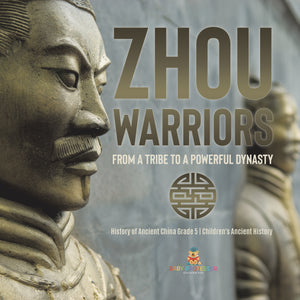 Zhou Warriors: From a Tribe to a Powerful Dynasty History of Ancient China Grade 5 Children's Ancient History