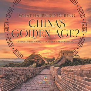 What Happened During China's Golden Age? Chinese Dynasties Grade 5 Children's Ancient History