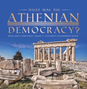 What Was the Athenian Democracy? | Book About Democracy Grade 5 | Children's Government Books