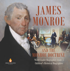 James Monroe and the Monroe Doctrine | World Leader Biographies Grade 5 | Children's Historical Biographies