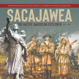 Sacajawea : The Native American Explorer | Women Biographies for Kids Grade 5 | Children's Historical Biographies