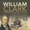 William Clark : The Explorer Who Won the Hearts of the Indians | Lewis and Clark Book for Kids Grade 5 | Children's Historical Biographies