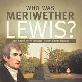 Who Was Meriwether Lewis? | Lewis and Clark Book for Kids Grade 5 | Children's Historical Biographies