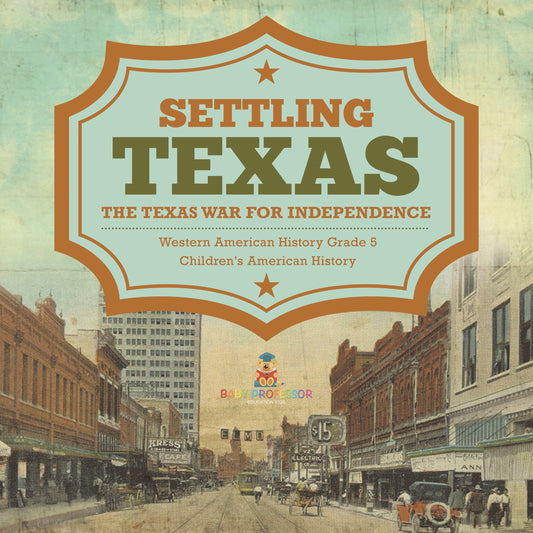 Settling Texas | The Texas War for Independence | Western American History Grade 5 | Children's American History