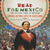Head for Mexico : The Life and Times of Mexican General Antonio Lopez de Santa Anna | Grade 5 Children's Historical Biographies