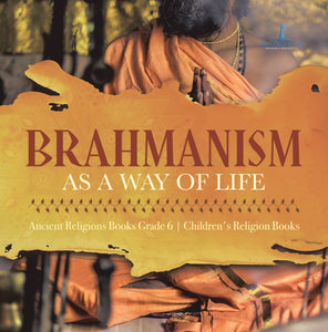 Brahmanism as a Way of Life | Ancient Religions Books Grade 6 | Children's Religion Books