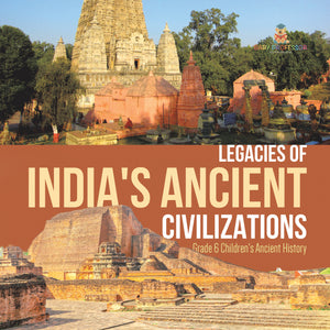 Legacies of India's Ancient Civilizations Grade 6 Children's Ancient History
