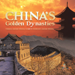 China's Golden Dynasties Chinese Ancient History Grade 6 Children's Ancient History