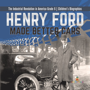 Henry Ford Made Better Cars | The Industrial Revolution in America Grade 6 | Children's Biographies