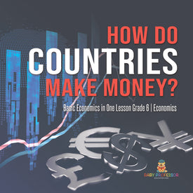 How Do Countries Make Money? Basic Economics in One Lesson Grade 6 Economics