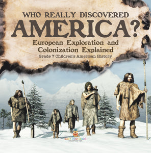 Who Really Discovered America? European Exploration and Colonization Explained Grade 7 Children's American History