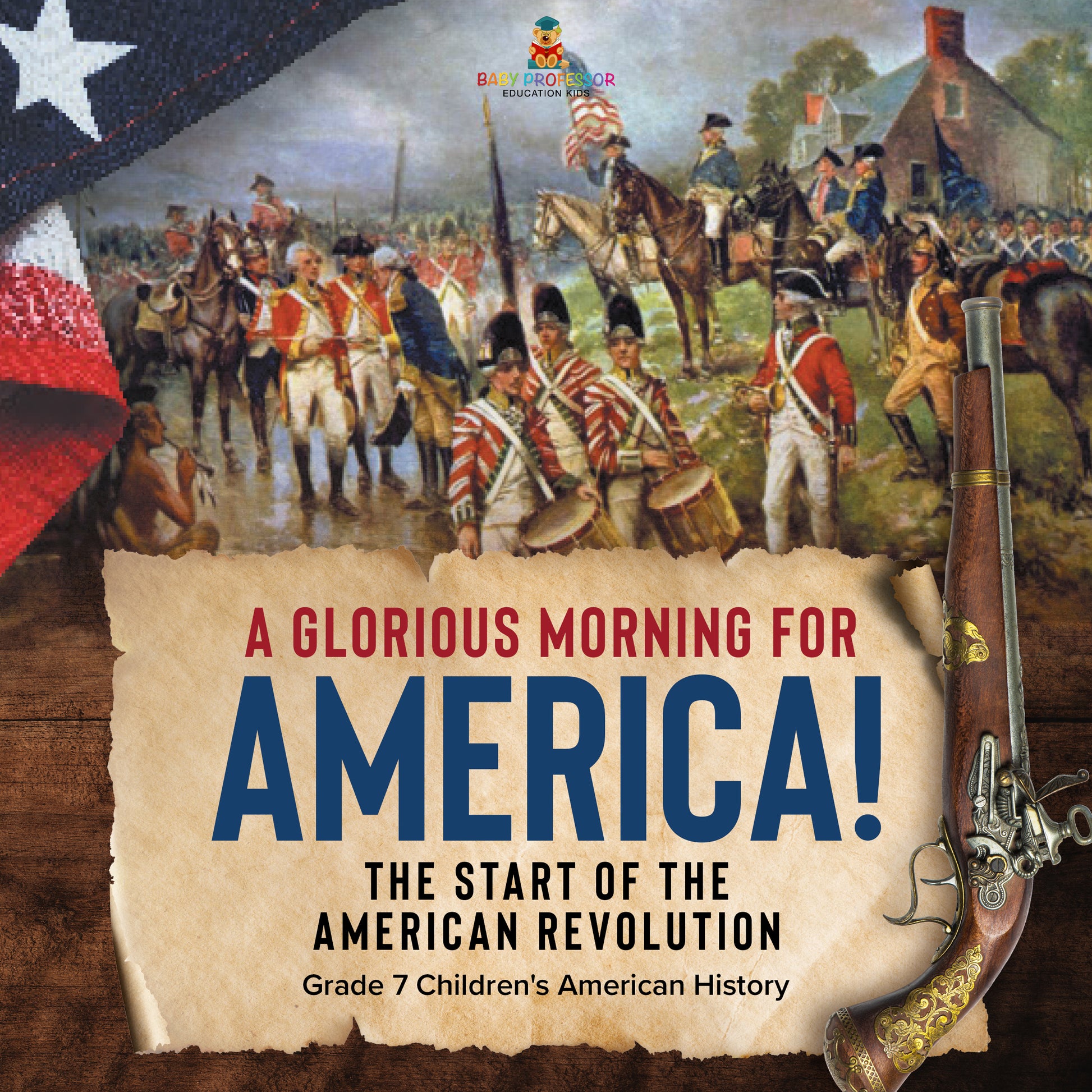 A Glorious Morning for America! The Start of the American Revolution Grade 7 Children's American History