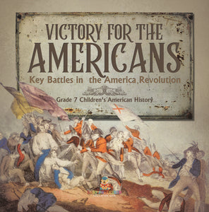 Victory for the Americans Key Battles in the America Revolution Grade 7 Children's American History