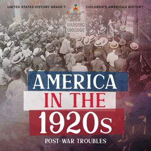 America in the 1920s: Post-War Troubles United States History Grade 7 Children's American History