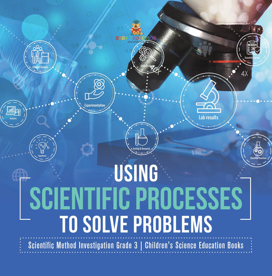 Using Scientific Processes to Solve Problems | Scientific Method Investigation Grade 3 | Children's Science Education Books