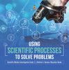Using Scientific Processes to Solve Problems | Scientific Method Investigation Grade 3 | Children's Science Education Books
